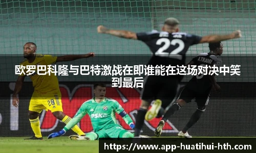 欧罗巴科隆与巴特激战在即谁能在这场对决中笑到最后