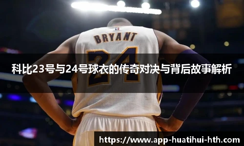 科比23号与24号球衣的传奇对决与背后故事解析