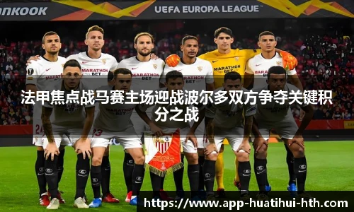 法甲焦点战马赛主场迎战波尔多双方争夺关键积分之战