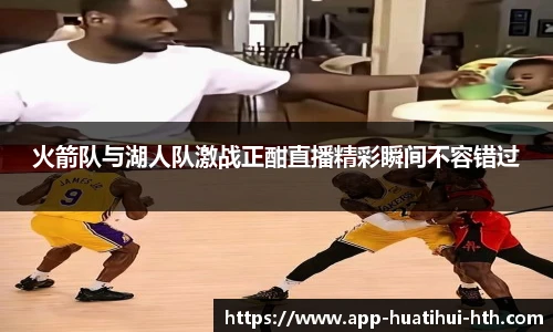 火箭队与湖人队激战正酣直播精彩瞬间不容错过