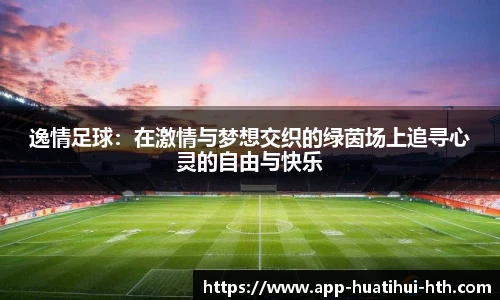逸情足球：在激情与梦想交织的绿茵场上追寻心灵的自由与快乐